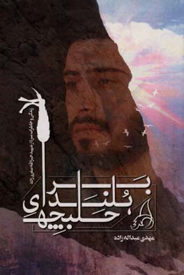 بر بلندای حلبچه: زندگی‌نامه، سیره، خاطرات و خصوصیات بارز اخلاقی و مدیریتی سردار، سرتیپ پاسدار، شهید حاج خیرالله صفری‌زاده، مسئول حفاظت اطلاعات قرارگاه