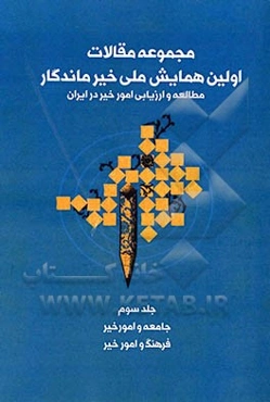 مجموعه مقالات اولین همایش ملی خیر ماندگار مطالعه و ارزیابی امور خیر در ایران: جامعه و امور خیر، فرهنگ و امور خیر