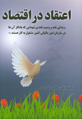 اعتقاد در اقتصاد: مجموعه زندگی‌نامه و وصیت‌نامه‌ی شهدایی که یادگاران آن‌ها در سازمان امور مالیاتی کشور مشغول به خدمت هستند)