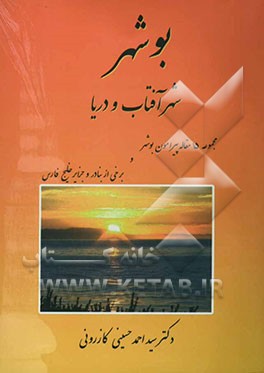 بوشهر شهر آفتاب و دریا "مجموعه 15 مقاله پیرامون بوشهر" "برخی از بنادر و جزایر خلیج فارس