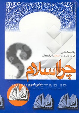 چرا اسلام؟: یک بحث علمی در مورد اینکه چرا اسلام را برگزیدیم