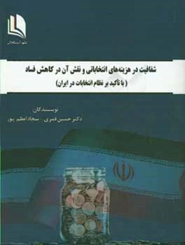 شفافیت در هزینه‌های انتخاباتی و نقش آن در کاهش فساد (با تاکید بر نظام انتخابات در ایران)