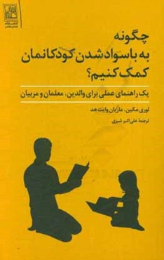 چگونه به باسواد شدن کودکانمان کمک کنیم؟: یک راهنمای عملی برای والدین، معلمان و مربیان