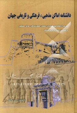 دانشنامه اماکن مذهبی، فرهنگی و تاریخ ایران: معرفی آرامگاههای پیامبران، امامان، امامزادگان، عرفا، مشاهیر ایران و اسلام و مهمترین مساجد، معابد و ...