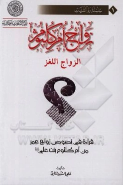 زواج ام کلثوم: قراءه فی نصوص زواج عمر‌بن‌ام‌کلثوم بنت علی (ع)