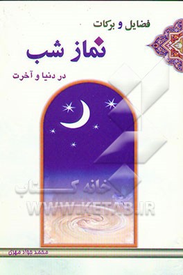 فضائل و برکات نماز شب در دنیا و آخرت شامل: آیات، روایات، قصص و حکایات