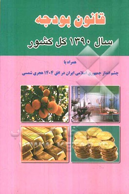 قانون بودجه سال 1390 کل کشور همراه با چشم‌انداز جمهوری اسلامی ایران در افق 1404 هجری شمسی و...
