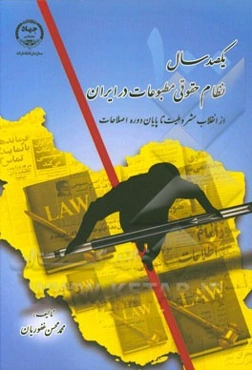 یکصد سال نظام حقوقی مطبوعات در ایران: از انقلاب مشروطیت تا پایان دوره اصلاحات (1385 - 1285)