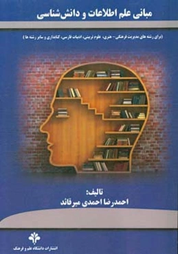 مبانی علم اطلاعات و دانش‌شناسی (برای رشته‌های مدیریت فرهنگی - هنری، علوم تربیتی، ادبیات فارسی، کتابداری و سایر رشته‌ها)