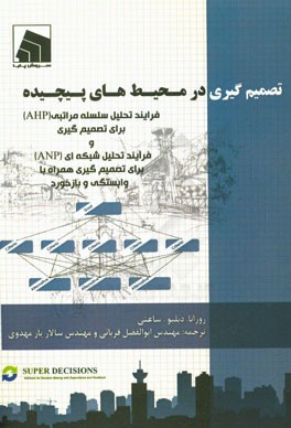 تصمیم‌گیری در محیط‌های پیچیده: فرایند تحلیل سلسله مراتبی (AHP) برای تصمیم‌گیری و فرآیند تحلیل شبکه‌ای (ANP) برای تصمیم‌گیری همراه با وابستگی و بازخورد