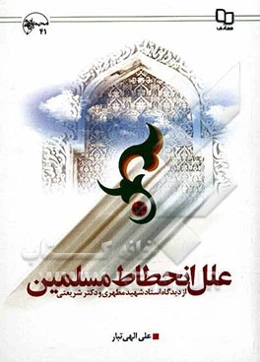 بررسی، مقایسه و نقد آرای استاد شهید مطهری (ره) و دکتر شریعتی درباره علل انحطاط مسلمین