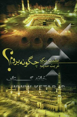 عظمت مکه، غربت مدینه: چگونه بروم؟