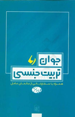 جوان و تربیت جنسی (همراه با توصیه‌های علمای ربانی در مبارزه با قوای شهوانی)