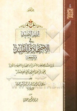 الدر النضید فی الاجتهاد و التقلید و المرجعیه: تقریرات للابحاث الاصولیه و الفقهیه فی الاجتهاد و التقلید للعلامه آیه‌الله الشیخ حسین الحلی