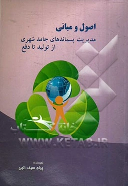 اصول و مبانی مدیریت پسماندهای جامد شهری از تولید تا دفع