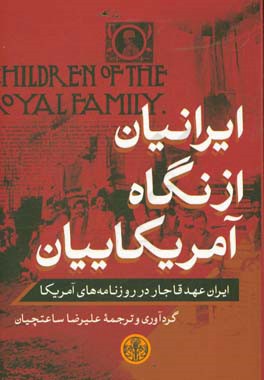 ایرانیان از نگاه آمریکاییان: ایران عهد قاجار در روزنامه‌های آمریکا از 1848 تا 1926 (1305-1227 ه.ش)