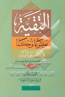 التقیه موضوعا و حکما فی الکتاب و السنه وتلیها قاعدتان فقهیتان