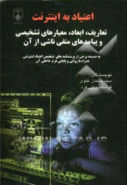 اعتیاد به اینترنت: تعاریف، ابعاد، معیارهای تشخیصی و پیامدهای منفی ناشی از آن، به ضمیمه برخی از پرسشنامه‌های تشخیص اعتیاد اینترنتی همراه ...