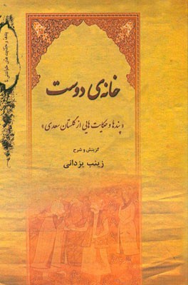 خانه دوست (پندها و حکایت‌هایی از گلستان سعدی)