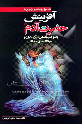 تفصیل و تحقیق راجع به: آفرینش حضرت آدم علیه‌السلام: مطابق با قصه‌های قرآن، ادیان، و دیدگاه‌های مختلف