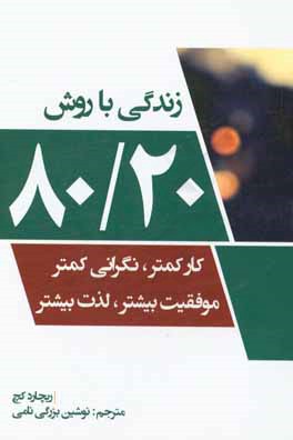 زندگي با روش 80/20: كار كمتر، نگراني كمتر، موفقيت بيشتر، لذت بيشتر
