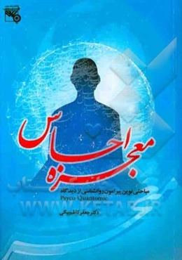 معجزه احساس (مباحثی نوین پیرامون روانشناسی از دیدگاه کوانتوم) = Psyco Quantomic