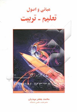 مبانی و اصول تعلیم - تربیت (با رویکرد جامع‌نگری و آینده‌پژوهی