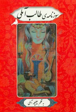 سوزنامه‌ی طالب آملی: سوز دل‌های طالب آملی برای معشوق در فراق و غربت شاعر مشهور قرن 11 هجری و ملک‌الشعرای جهانگیر شاه تیموری هندوستان