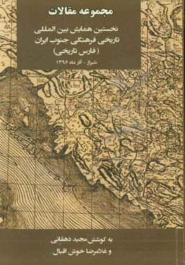 مجموعه مقالات نخستین همایش بین‌المللی تاریخی فرهنگی جنوب ایران (فارس تاریخی)