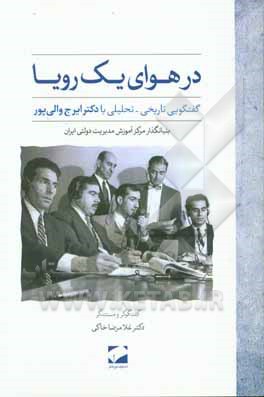 در هوای یک رویا: گفتگویی تاریخی - تحلیلی با: دکتر ایرج والی‌پور بنیانگذار مرکز آموزش مدیریت دولتی در ایران با یادداشت‌هایی از استادان: الوانی، رضائیان