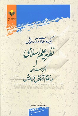 چکیده مقالات و آثار همایش نظریه علم اسلامی و کاربست آن در نظام آموزش و پرورش