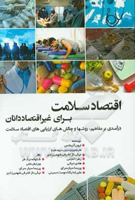 اقتصاد سلامت برای غیر اقتصاددانان: درآمدی بر مفاهیم،‌ روش‌ها و چالش‌های ارزیابی‌های اقتصاد سلامت