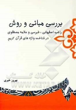 بررسی مبانی و روش‌ راغب اصفهانی، طبرسی و علامه مصطفوی در شناخت واژه‌های قرآن کریم