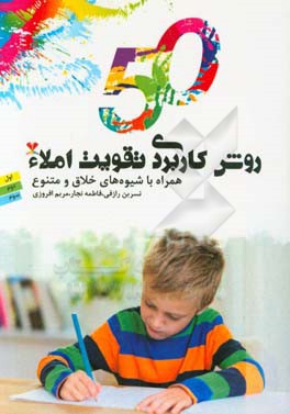 50 روش کاربردی تقویت املا همراه با شیوه‌های خلاق و متنوع ویژه پایه‌های اول، دوم، سوم