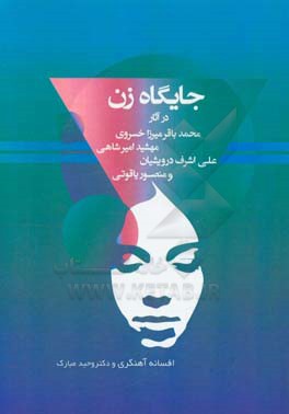 جایگاه زن در آثار محمدباقر میرزاخسروی، مهشید امیرشاهی، علی‌اشرف درویشیان و منصور یاقوتی