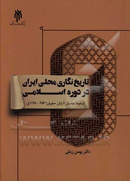 تاریخ‌نگاری محلی ایران در دوره اسلامی از سقوط عباسیان تا پایان صفویان (656 - 1135ق)