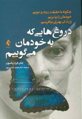 دروغ‌هایی که به خودمان می‌گوییم: چگونه با حقیقت روبه‌رو شویم، خودمان را بپذیریم و زندگی بهتری بیافرینیم