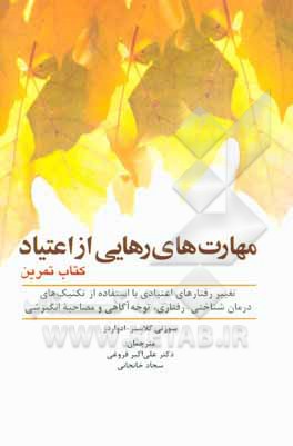 مهارت‌های رهایی از اعتیاد (کتاب تمرین): تغییرهای رفتارهای اعتیادی با استفاده از ...