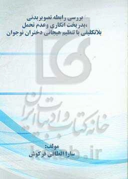 بررسی رابطه تصویر بدنی، بدریخت انگاری و عدم تحمل بلاتکلیفی با تنظیم هیجانی دختران نوجوان