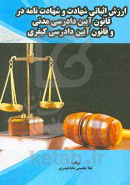 ارزش اثباتی شهادت و شهادت‌نامه در قانون آیین دادرسی مدنی و قانون آیین دادرسی کیفری