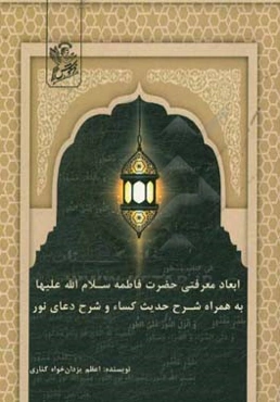 ابعاد معرفتی حضرت فاطمه (س) به همراه شرح حدیث کساء و شرح دعای نور