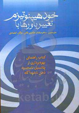 تغییر باورها با خودهیپنوتیزم: کتاب راهنمای بهره برداری از پتانسیل نامحدود ذهن