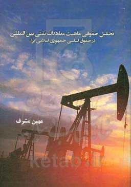 تحلیل حقوقی ماهیت معاهدات نفتی بین‌المللی در حقوق اساسی جمهوری اسلامی ایران