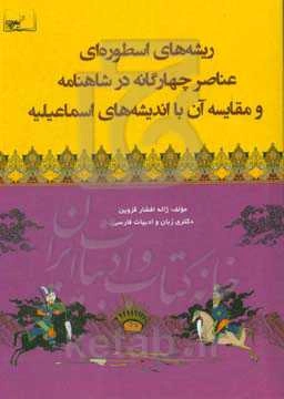 ریشه‌های اسطوره‌ای عناصر چهارگانه در شاهنامه و مقایسه آن با اندیشه‌های اسماعیلیه