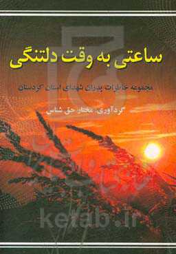 ساعتی به وقت دلتنگی: مجموعه خاطرات پدران شهدای استان کردستان
