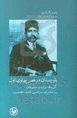 بلوچستان در عصر پهلوی اول گزیده جراید و مطبوعات؛ روزنامه ایران، حبل‌المتین کلکته،‌ اطلاعات و ...