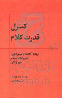 کنترل قدرت کلام: ارتباط آگاهانه با تغییر ذهن، تغییر انتخاب‌ها و تغییر زندگی