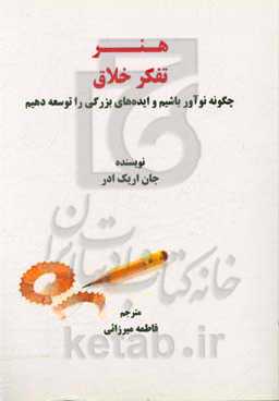 هنر تفکر خلاق: چگونه نوآور باشیم و ایده‌های بزرگی را توسعه دهیم