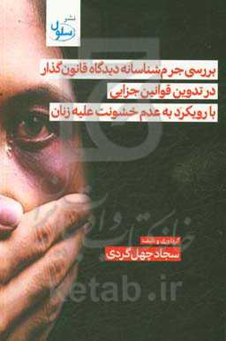 بررسی جرم‌شناسانه دیدگاه قانونگذار در تدوین قوانین جزایی با رویکرد به عدم خشونت علیه زنان