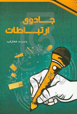 جادوی ارتباطات: آشنایی با مهارت‌های ارتباطی، چگونگی سخن گفتن، چگونگی ابراز وجود، شنونده بودن و ...